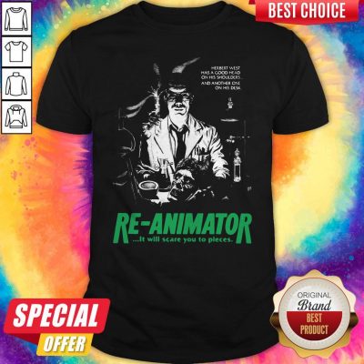 Herbert West Has A Good Head On His Shoulders And Another One His Desk Re Animator Shirt