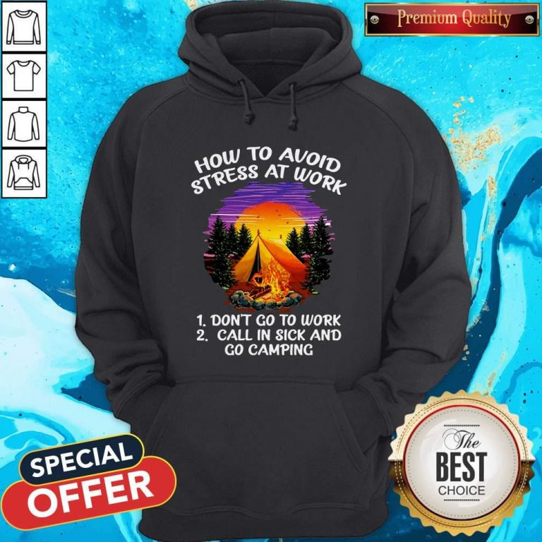How To Avoid Stress At Work Don’t Go To Work Call In Sick And Go Camping Hoodie