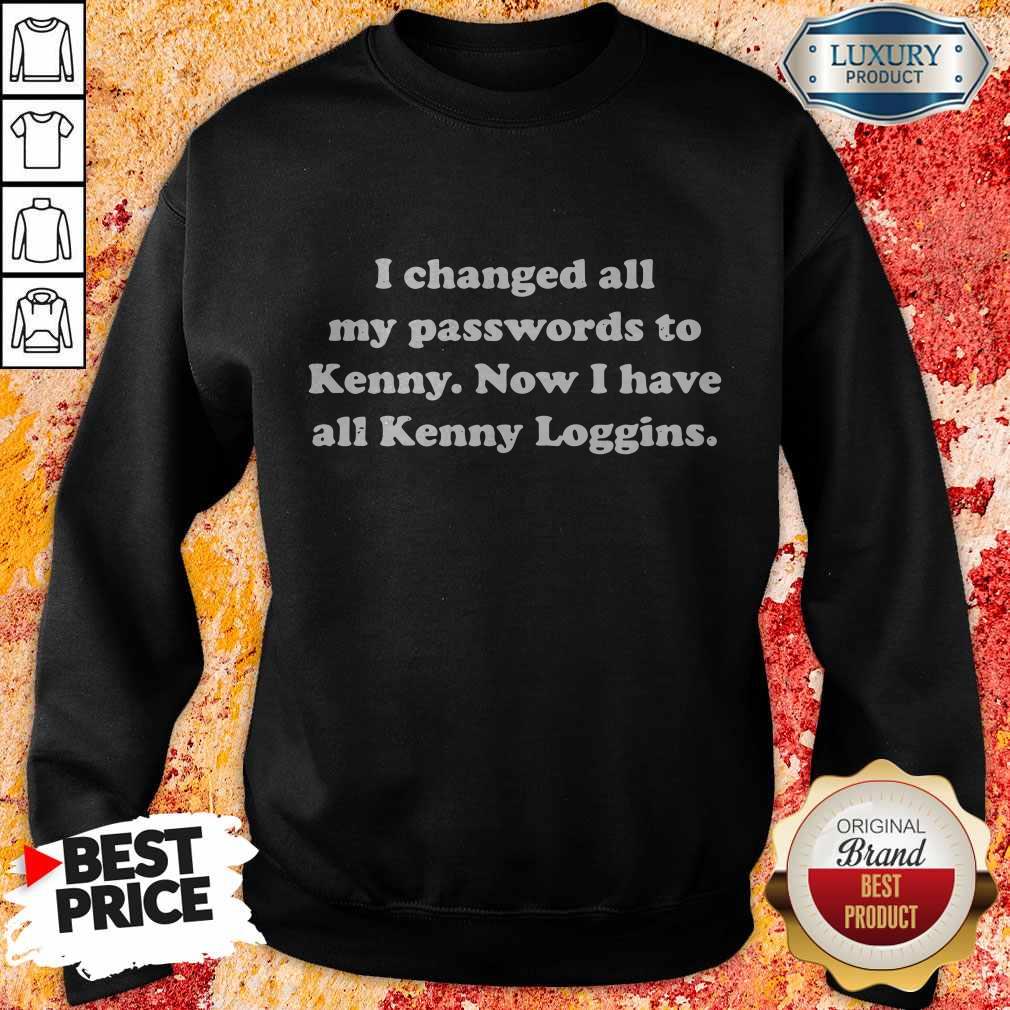 I Changed All My Passwords To Kenny Now I Have All Kenny Loggin Sweatshirt
