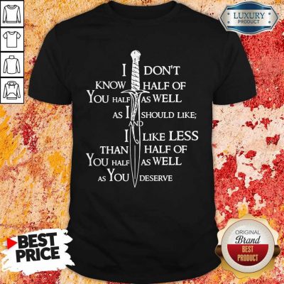 I Don’t Know Half Of You Half As Well As You Deserve Shirt