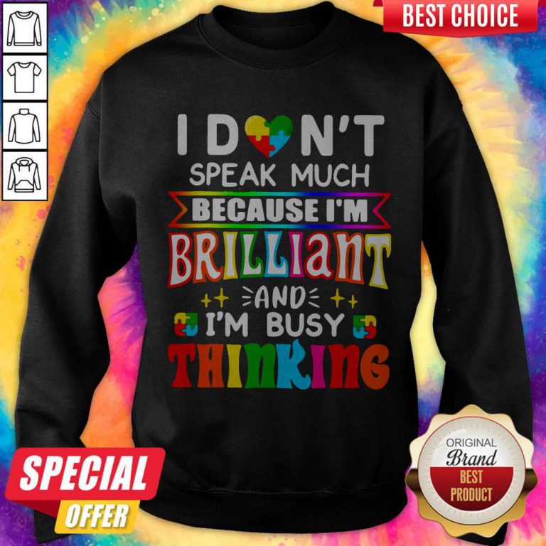 I Don't Speak Much Because I'm Brilliant And I'm Busy Thinking Sweatshirt