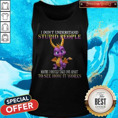 I Don’t Understand Stupid People Maybe I Should Take One Apart To See How It Works Tank Top