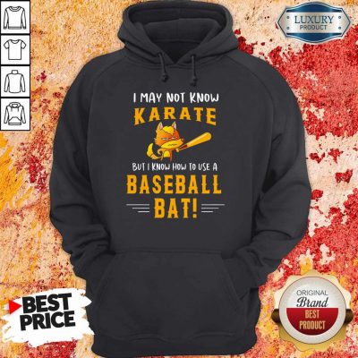I May To Know Karate But I Know How To Use A Baseball Bat Hoodie