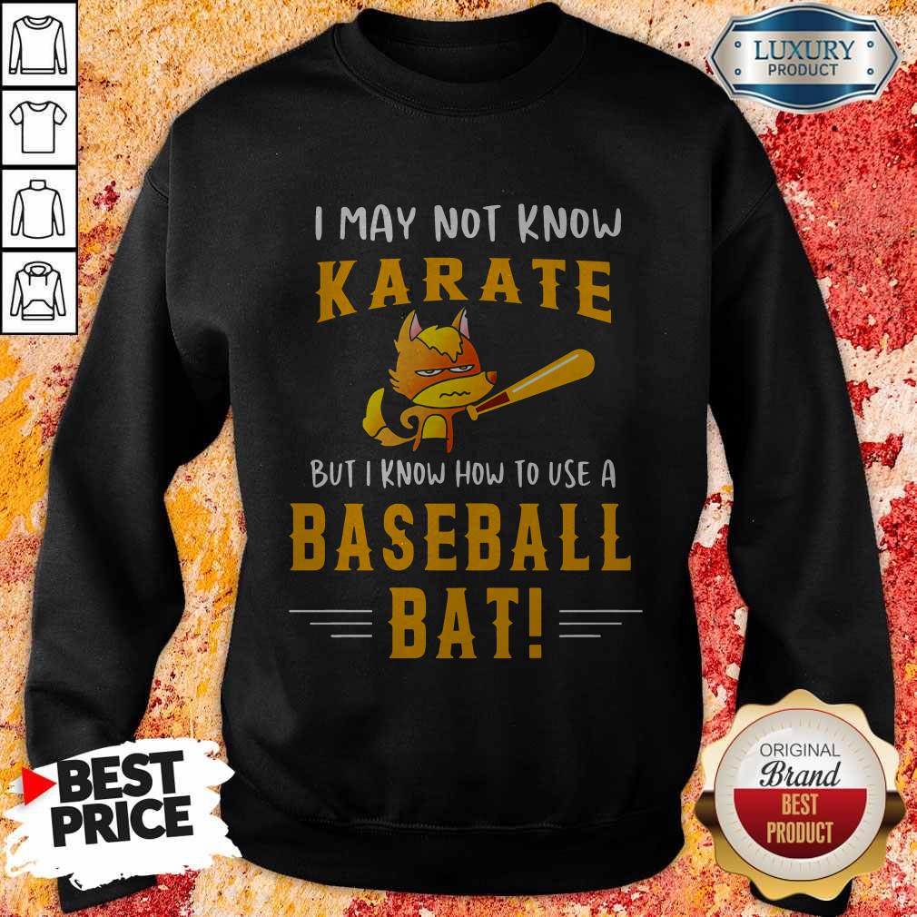 I May To Know Karate But I Know How To Use A Baseball Bat Sweatshirt