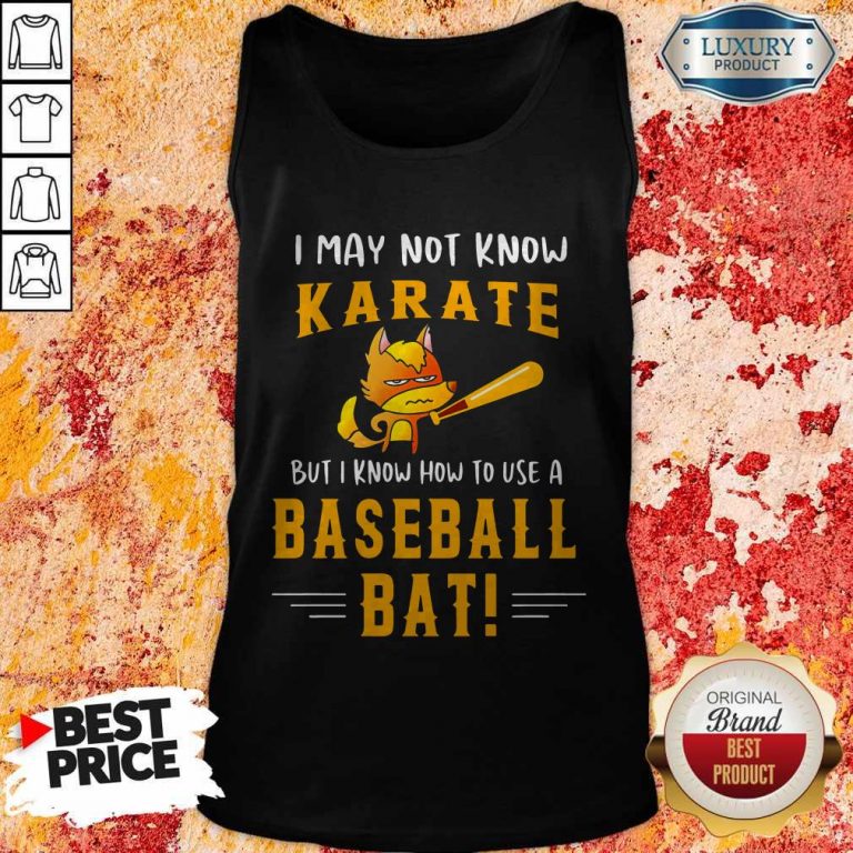 I May To Know Karate But I Know How To Use A Baseball Bat Tank Top