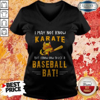 I May To Know Karate But I Know How To Use A Baseball Bat V-neck