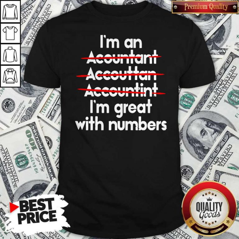 I'm An Accountant Accountant Accounting I’m Great With Numbers Shirt