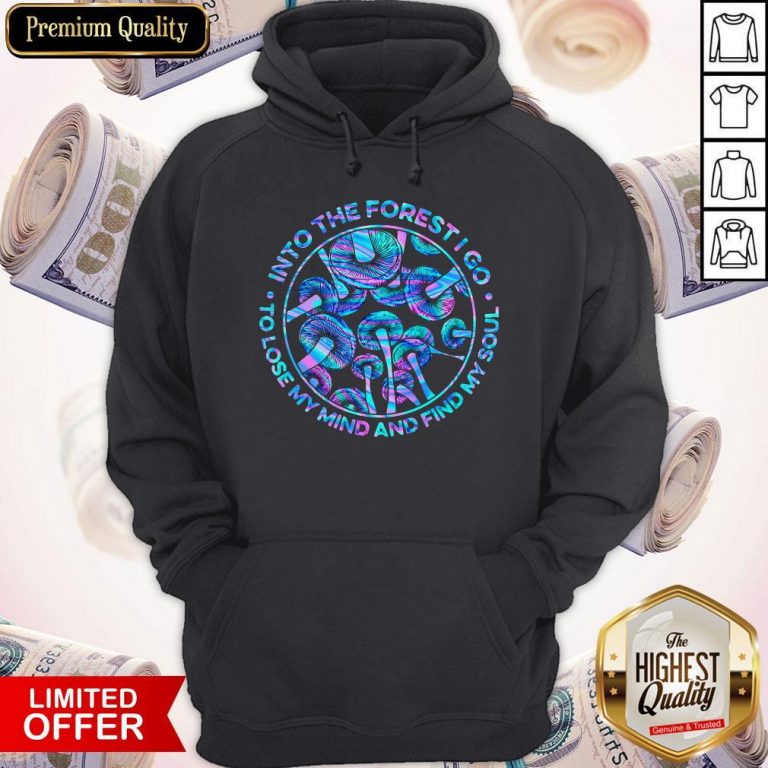 Mushroom Into The Forestigo To Lose My Mind And Find My Soul Hoodie