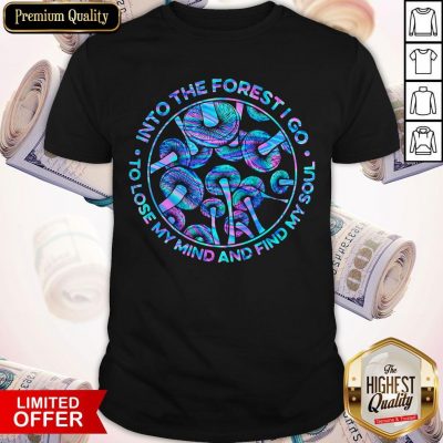 Mushroom Into The Forestigo To Lose My Mind And Find My Soul Shirt