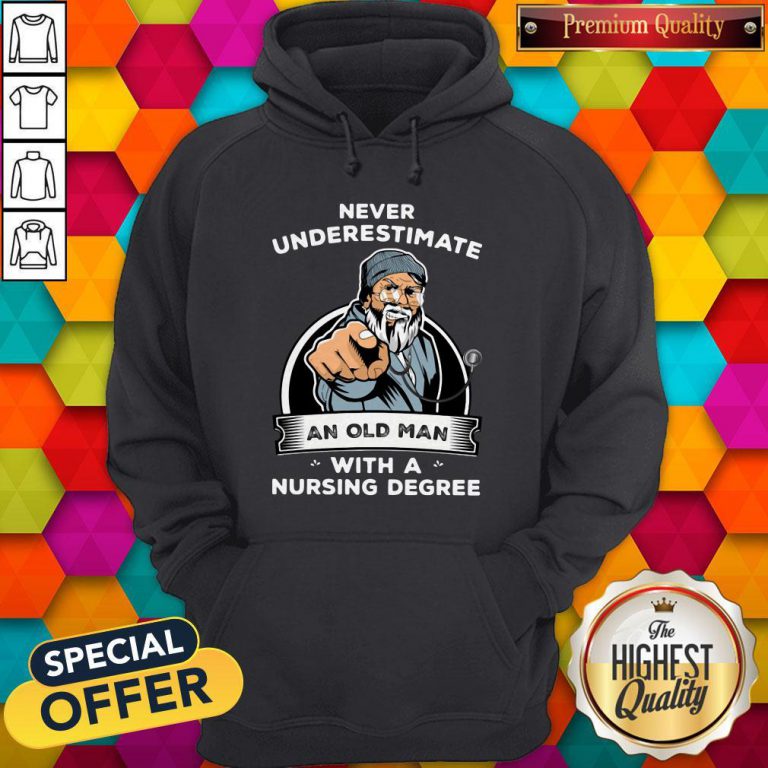 Never Underestimate An Old Man With A Nursing Degree Hoodie