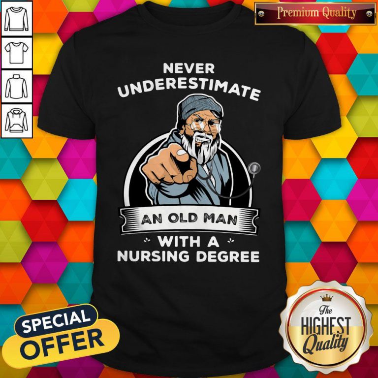 Never Underestimate An Old Man With A Nursing Degree Shirt