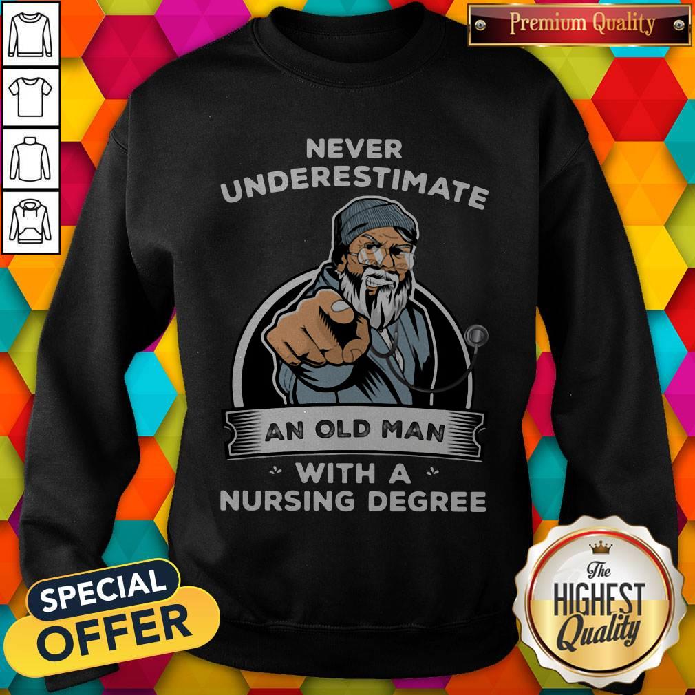 Never Underestimate An Old Man With A Nursing Degree Sweatshirt