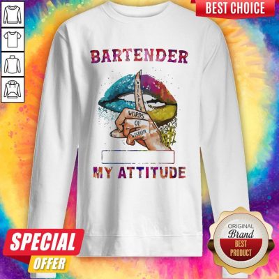 Nice Bartender My Attitude Depends On Who You Are Lips Sweatshirt