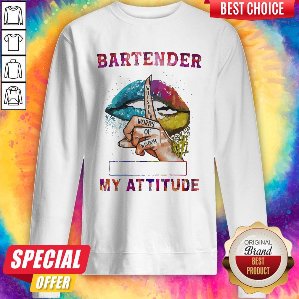 Nice Bartender My Attitude Depends On Who You Are Lips Sweatshirt