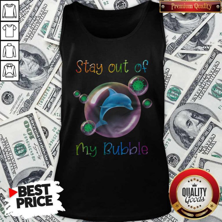 Nice Dolphin Stay Out Of My Bubble Tank Top