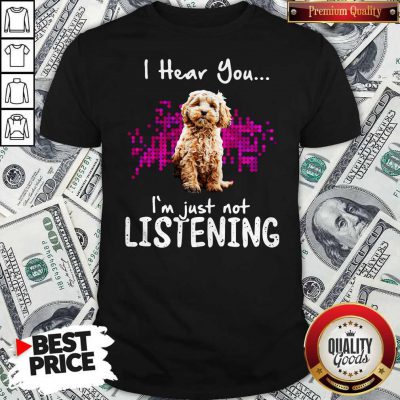 Official Cockapoo I Hear You I’m Just Not Listening Shirt