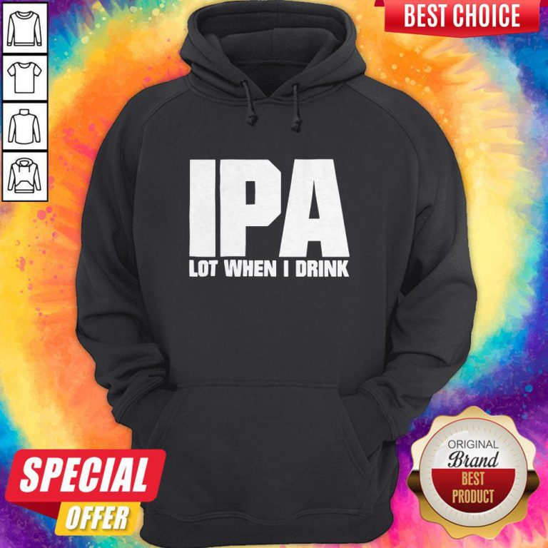 Official IPA Lot When I Drink Hoodie