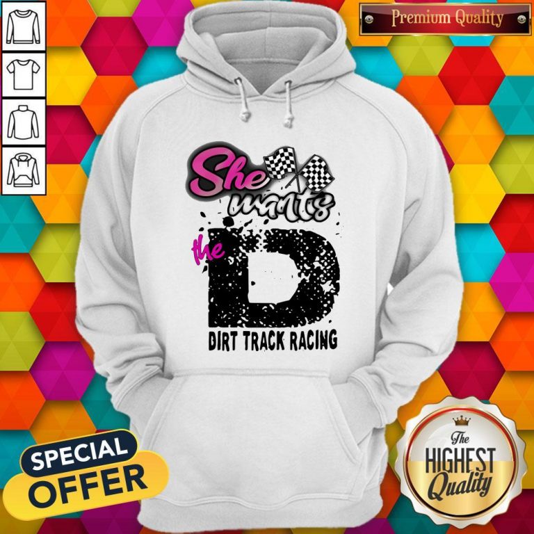 Official She Wants The D Dirt Track Racing Hoodie