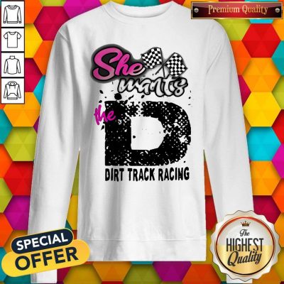 Official She Wants The D Dirt Track Racing Sweatshirt