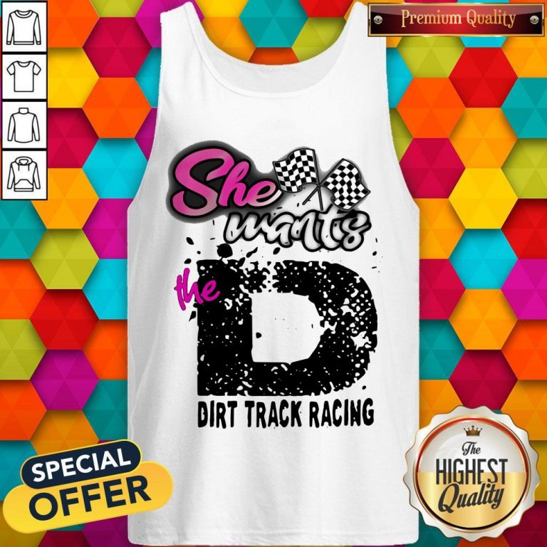 Official She Wants The D Dirt Track Racing Tank Top