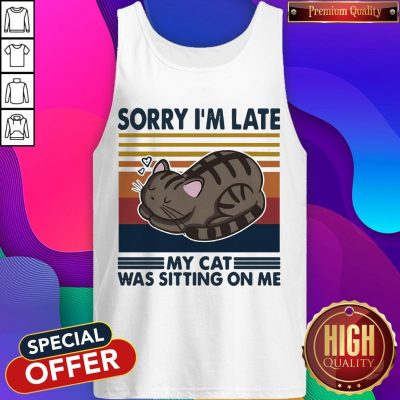 Official Sorry I’m Late My Cat Was Sitting On Me Cat Vintage Tank Top
