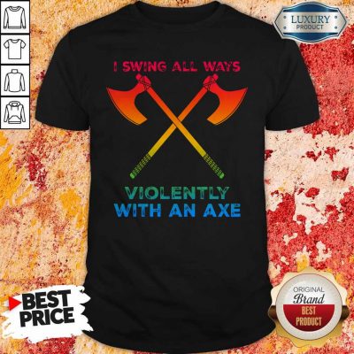 Premium LGBT I Swing All Ways Violently With An AXE Shirt