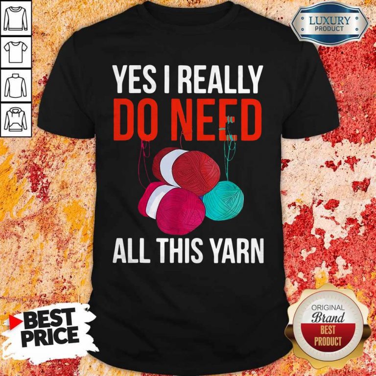 Premium Yes I Really Do Need All This Yarn Shirt