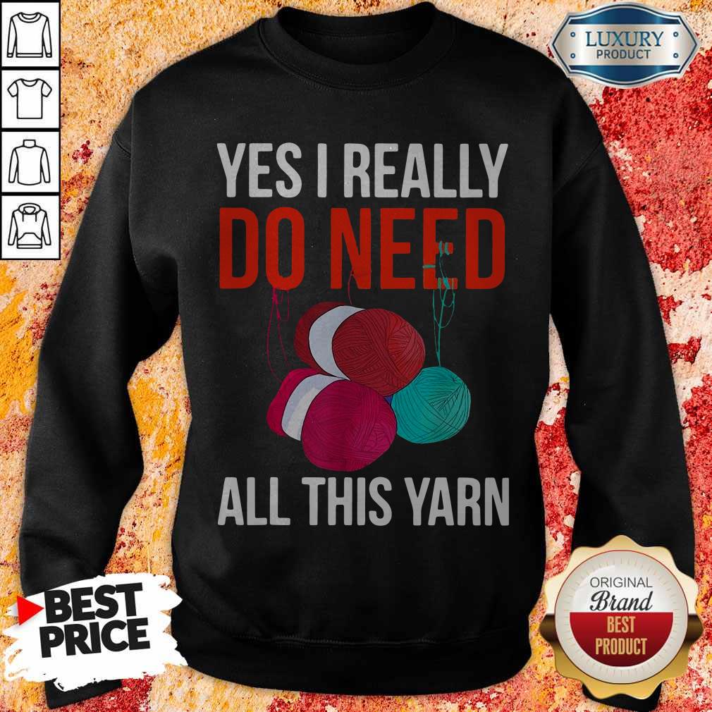 Premium Yes I Really Do Need All This Yarn Sweatshirt
