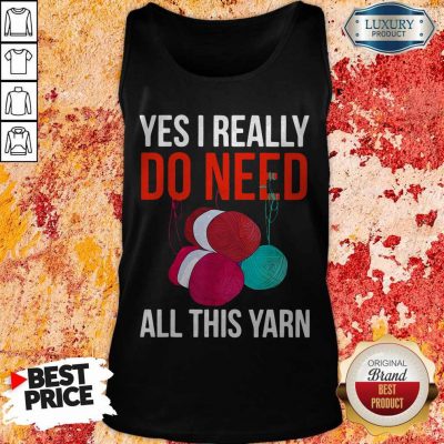 Premium Yes I Really Do Need All This Yarn Tank Top