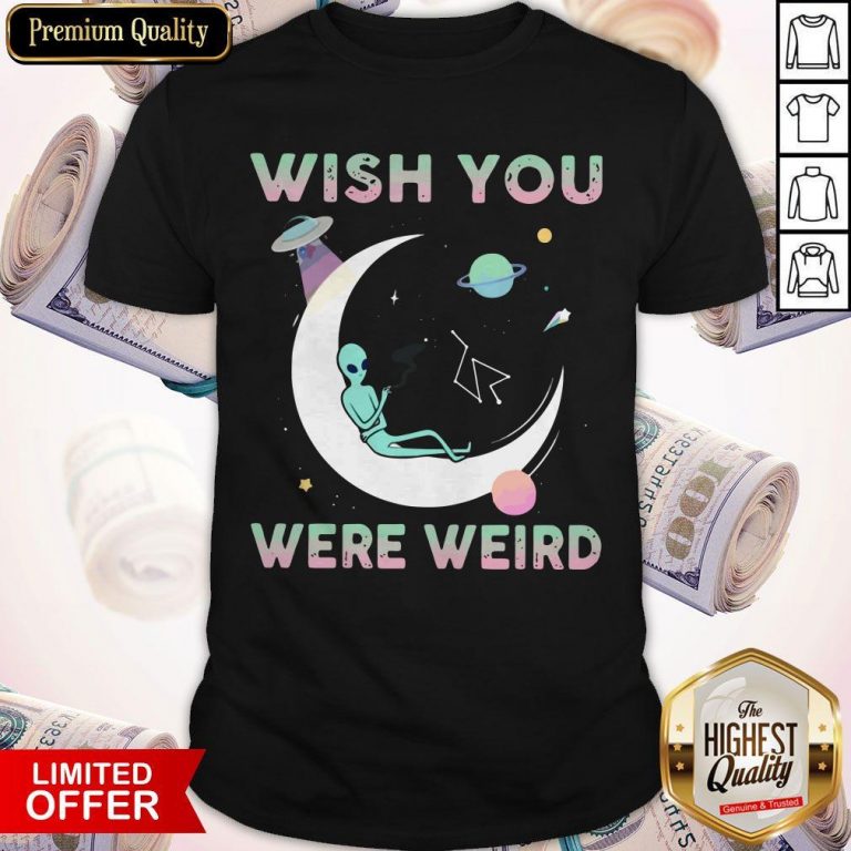 Pretty Alien Wish You Were Weird Shirt