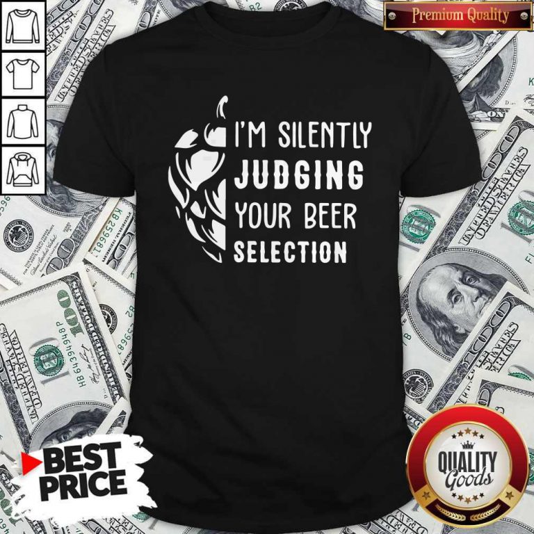 Pretty I’m Silently Judging Your Beer Selection Shirt
