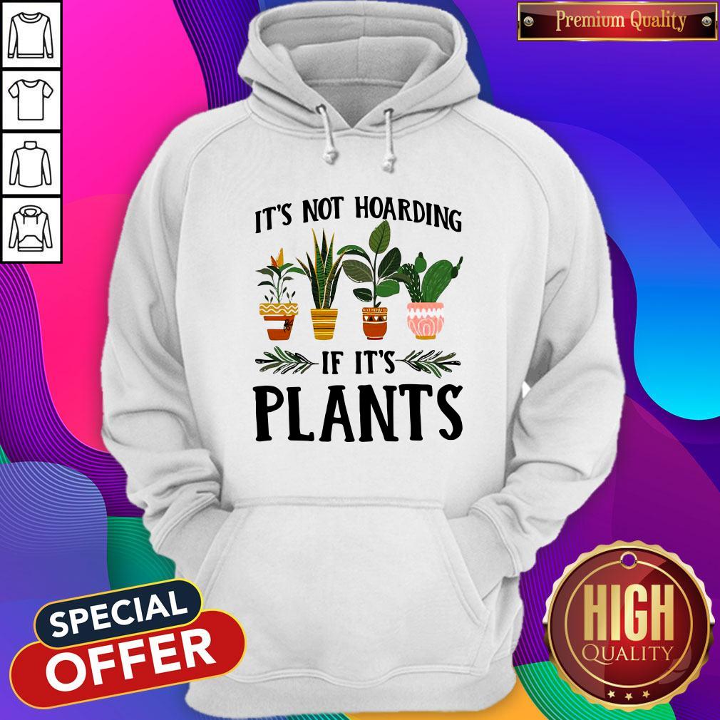 Pretty It’s Not Hoarding If It’s Plants Hoodie