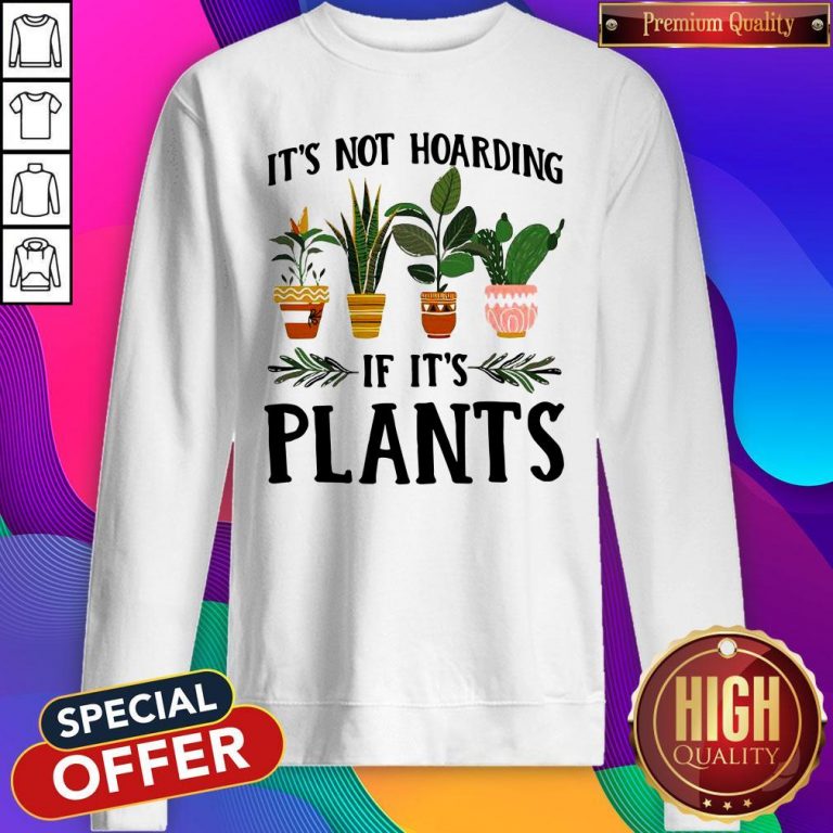 Pretty It’s Not Hoarding If It’s Plants Sweatshirt