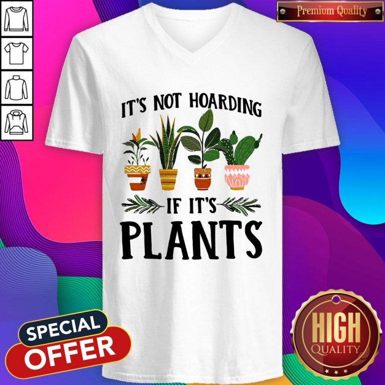 Pretty It’s Not Hoarding If It’s Plants V-neck