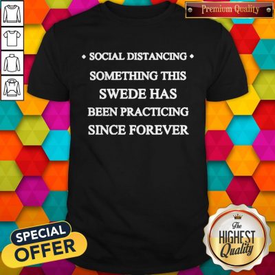 Social Distancing Something This Swede Has Been Practicing Since Forever Shirt