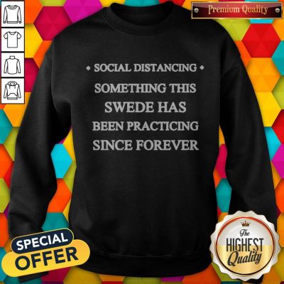 Social Distancing Something This Swede Has Been Practicing Since Forever Sweatshirt