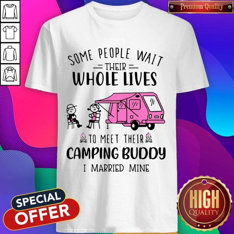 Some People Wait Their Whole Lives To Meet Their Camping Buddy I Married Mine Shirt