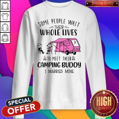 Some People Wait Their Whole Lives To Meet Their Camping Buddy I Married Mine Sweatshirt
