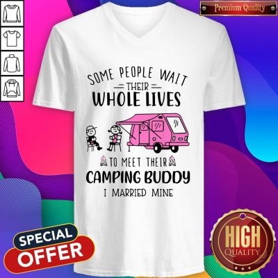 Some People Wait Their Whole Lives To Meet Their Camping Buddy I Married Mine V-neck