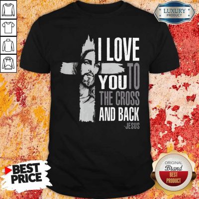 Top I Love You To The Cross And Back Jesus Shirt