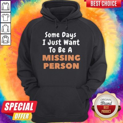 Top Someday I Just Want To Be A Missing Person Hoodie