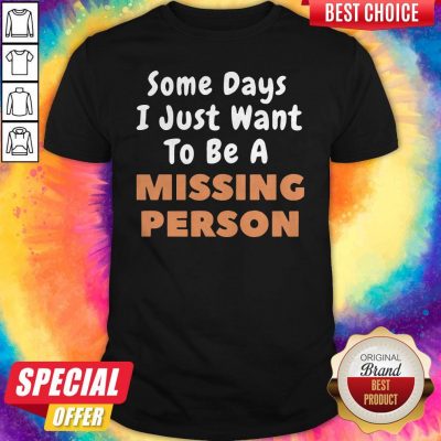 Top Someday I Just Want To Be A Missing Person Shirt