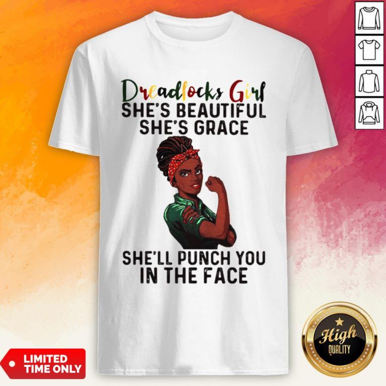 Dreadlocks Girl She’s Beautiful She’s Grace She’ll Punch You In The Face Shirt