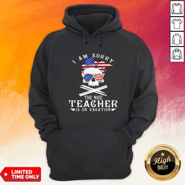 I Am Sorry The Nice Teacher Is On Vacation Skull American Flag Veteran Independence Day Hoodie