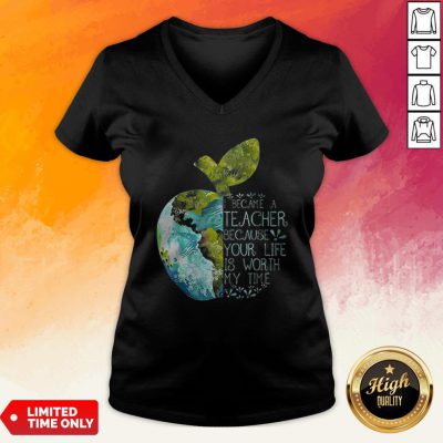 I Became A Teacher Because Your Life Is Worth My Time Apple World V-neck