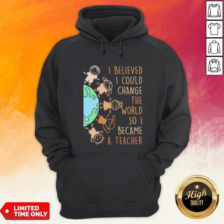 I Believed I Could Change The World So I Became A Teacher Baby Earth Hoodie
