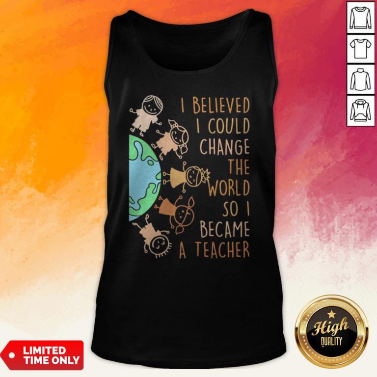 I Believed I Could Change The World So I Became A Teacher Baby Earth Tank Top