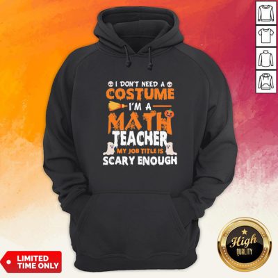 I Dont Need A Costume Im A Math Teacher My Job Title Is Scary Enough Halloween Hoodie