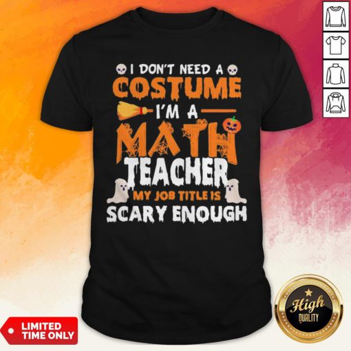 I Dont Need A Costume Im A Math Teacher My Job Title Is Scary Enough Halloween Shirt