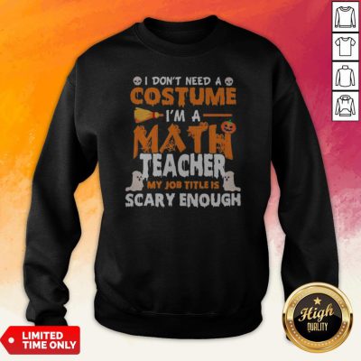 I Dont Need A Costume Im A Math Teacher My Job Title Is Scary Enough Halloween Sweatshirt